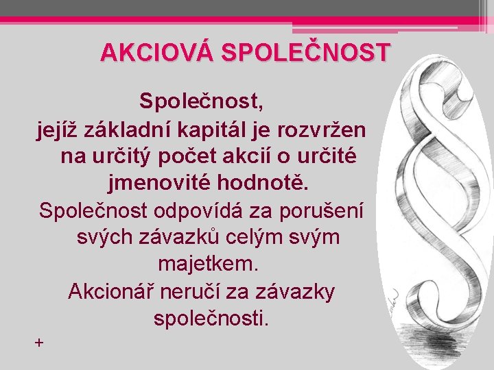 AKCIOVÁ SPOLEČNOST Společnost, jejíž základní kapitál je rozvržen na určitý počet akcií o určité