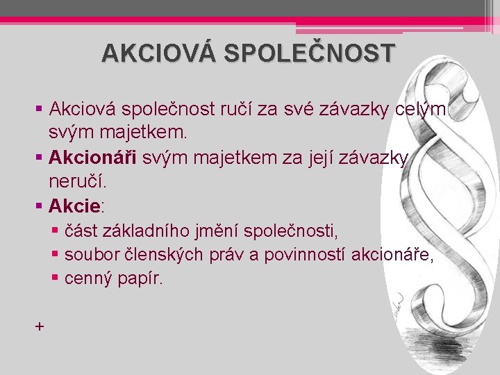 AKCIOVÁ SPOLEČNOST § Akciová společnost ručí za své závazky celým svým majetkem. § Akcionáři