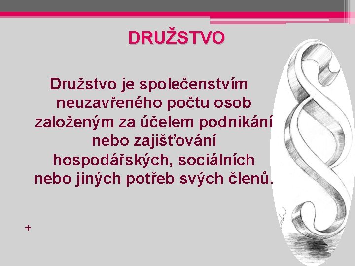 DRUŽSTVO Družstvo je společenstvím neuzavřeného počtu osob založeným za účelem podnikání nebo zajišťování hospodářských,