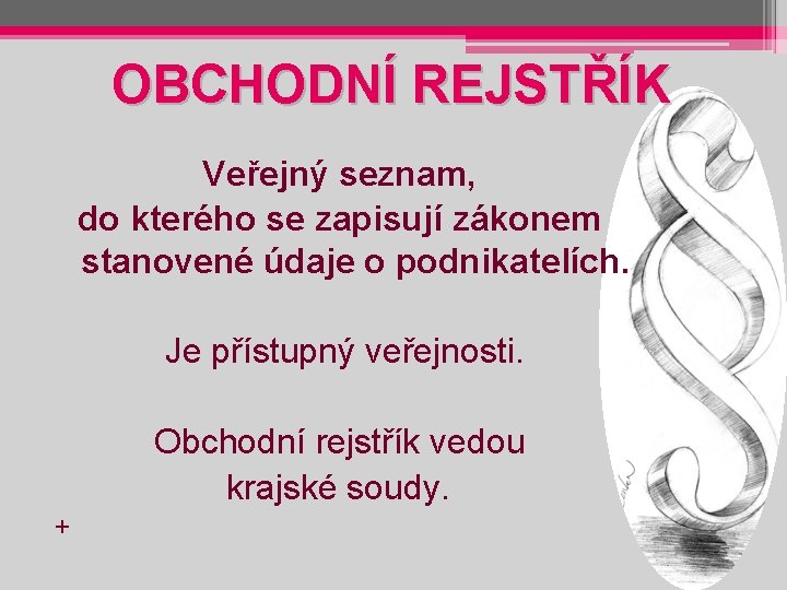 OBCHODNÍ REJSTŘÍK Veřejný seznam, do kterého se zapisují zákonem stanovené údaje o podnikatelích. Je