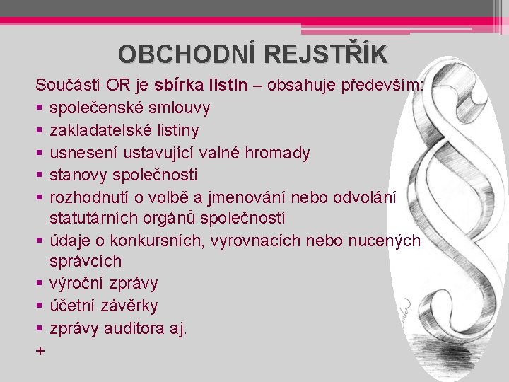 OBCHODNÍ REJSTŘÍK Součástí OR je sbírka listin – obsahuje především: § společenské smlouvy §