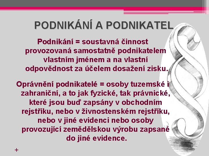 PODNIKÁNÍ A PODNIKATEL Podnikání = soustavná činnost provozovaná samostatně podnikatelem vlastním jménem a na