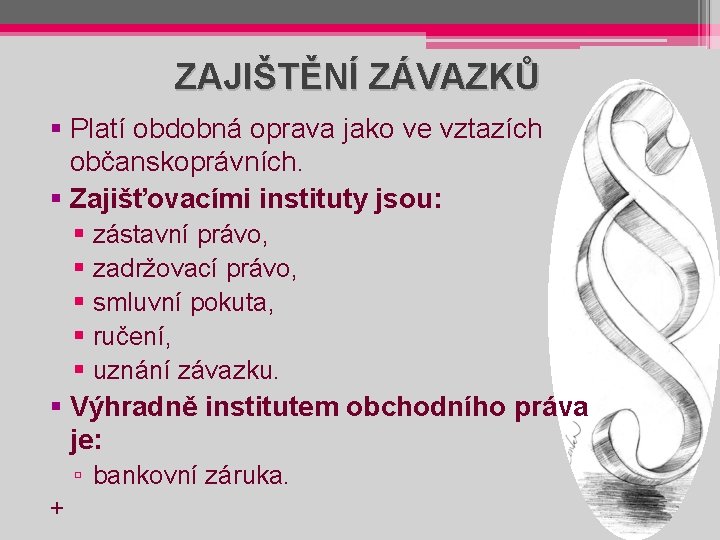 ZAJIŠTĚNÍ ZÁVAZKŮ § Platí obdobná oprava jako ve vztazích občanskoprávních. § Zajišťovacími instituty jsou: