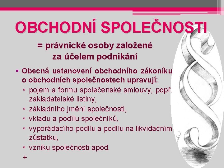 OBCHODNÍ SPOLEČNOSTI = právnické osoby založené za účelem podnikání § Obecná ustanovení obchodního zákoníku