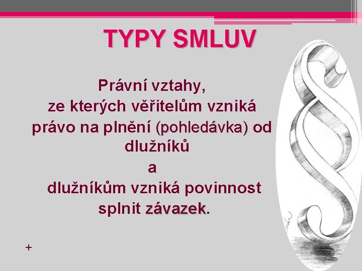 TYPY SMLUV Právní vztahy, ze kterých věřitelům vzniká právo na plnění (pohledávka) od dlužníků