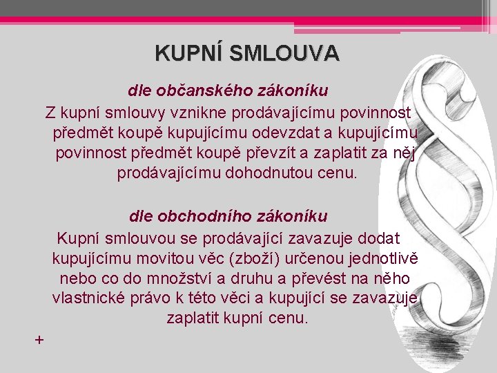 KUPNÍ SMLOUVA dle občanského zákoníku Z kupní smlouvy vznikne prodávajícímu povinnost předmět koupě kupujícímu