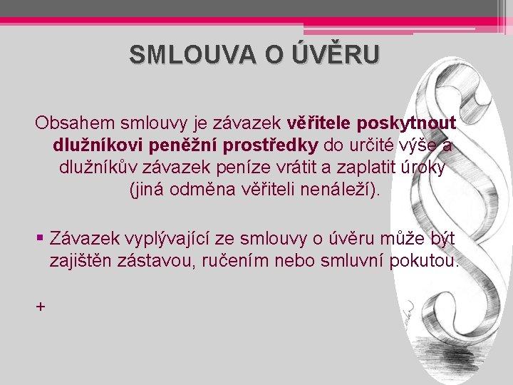 SMLOUVA O ÚVĚRU Obsahem smlouvy je závazek věřitele poskytnout dlužníkovi peněžní prostředky do určité