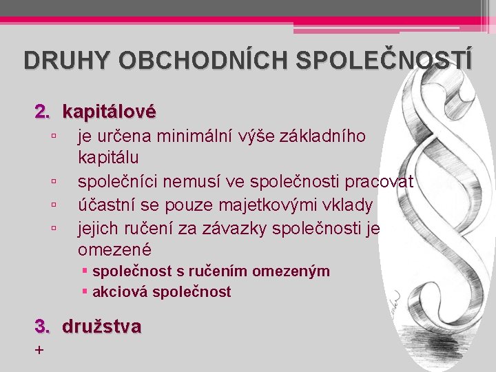 DRUHY OBCHODNÍCH SPOLEČNOSTÍ 2. kapitálové ▫ ▫ je určena minimální výše základního kapitálu společníci