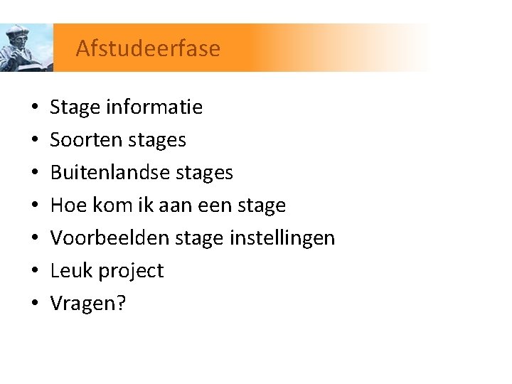 Afstudeerfase • • Stage informatie Soorten stages Buitenlandse stages Hoe kom ik aan een