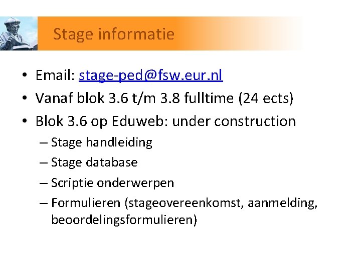 Stage informatie • Email: stage-ped@fsw. eur. nl • Vanaf blok 3. 6 t/m 3.