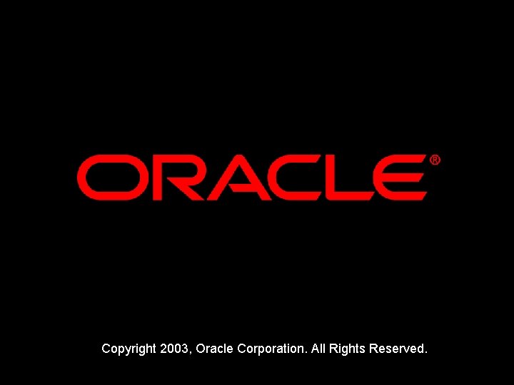 Copyright 2003, Oracle Corporation. All Rights Reserved. 