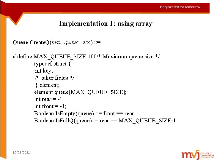 Implementation 1: using array Queue Create. Q(max_queue_size) : : = # define MAX_QUEUE_SIZE 100/*