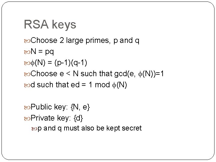 RSA keys Choose 2 large primes, p and q N = pq (N) =