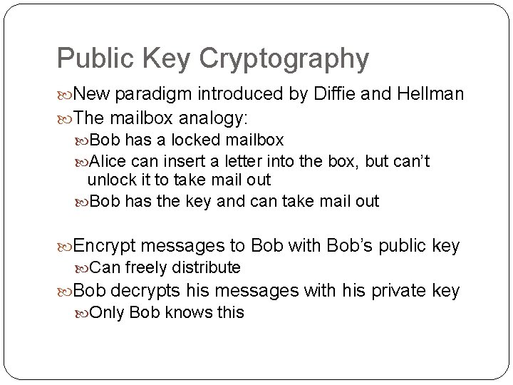 Public Key Cryptography New paradigm introduced by Diffie and Hellman The mailbox analogy: Bob