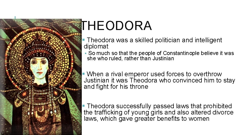 THEODORA § Theodora was a skilled politician and intelligent diplomat § So much so