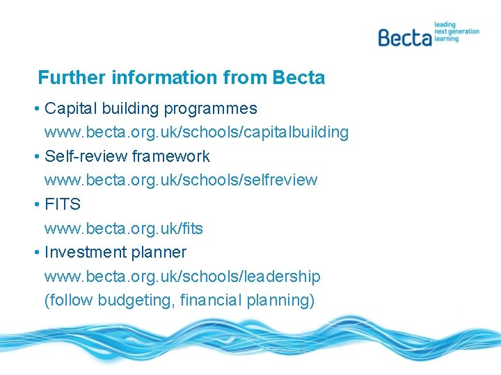 Further information from Becta • Capital building programmes www. becta. org. uk/schools/capitalbuilding • Self-review