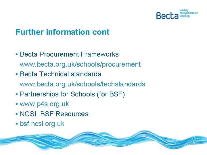 Further information cont • Becta Procurement Frameworks www. becta. org. uk/schools/procurement • Becta Technical