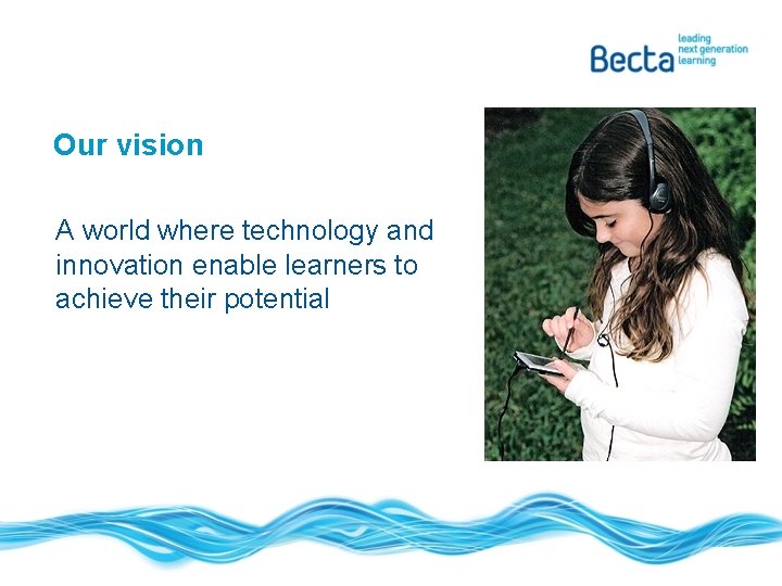 Our vision A world where technology and innovation enable learners to achieve their potential