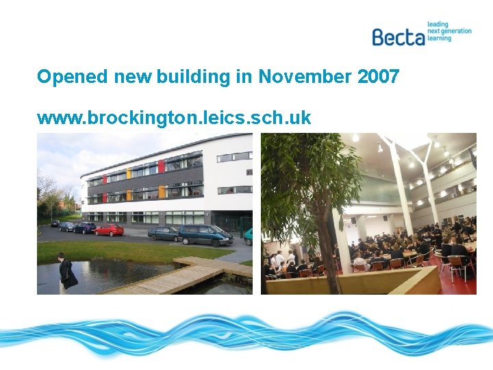 Opened new building in November 2007 www. brockington. leics. sch. uk 