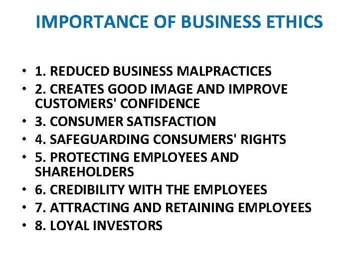 IMPORTANCE OF BUSINESS ETHICS • 1. REDUCED BUSINESS MALPRACTICES • 2. CREATES GOOD IMAGE