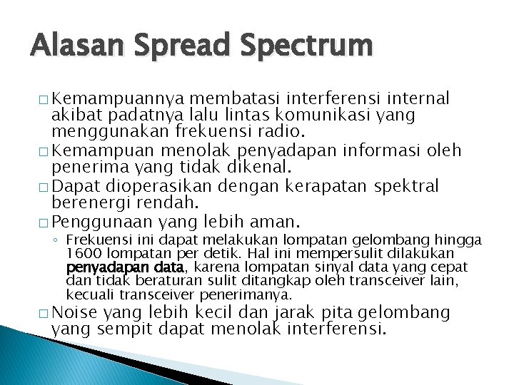 Alasan Spread Spectrum � Kemampuannya membatasi interferensi internal akibat padatnya lalu lintas komunikasi yang