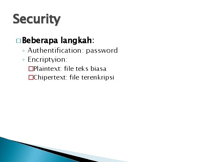 Security � Beberapa langkah: ◦ Authentification: password ◦ Encriptyion: �Plaintext: file teks biasa �Chipertext: