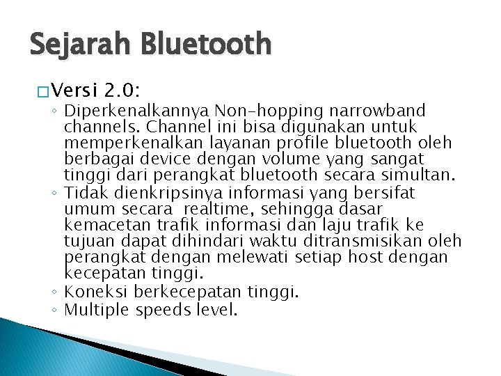 Sejarah Bluetooth � Versi 2. 0: ◦ Diperkenalkannya Non-hopping narrowband channels. Channel ini bisa