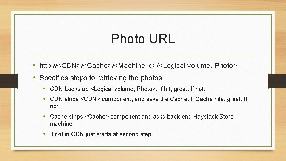 Photo URL • http: //<CDN>/<Cache>/<Machine id>/<Logical volume, Photo> • Specifies steps to retrieving the