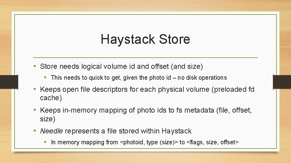 Haystack Store • Store needs logical volume id and offset (and size) • This