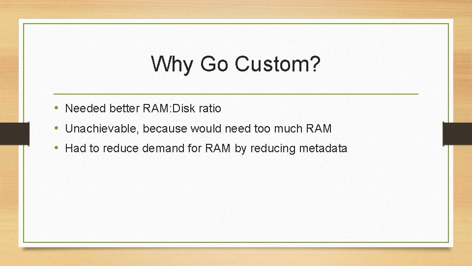 Why Go Custom? • Needed better RAM: Disk ratio • Unachievable, because would need