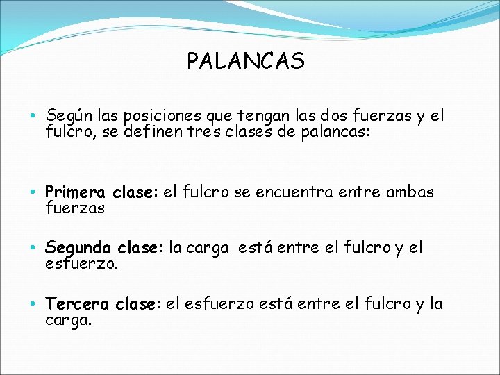 PALANCAS • Según las posiciones que tengan las dos fuerzas y el fulcro, se