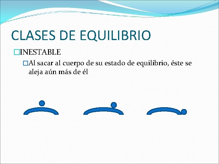 CLASES DE EQUILIBRIO �INESTABLE �Al sacar al cuerpo de su estado de equilibrio, éste