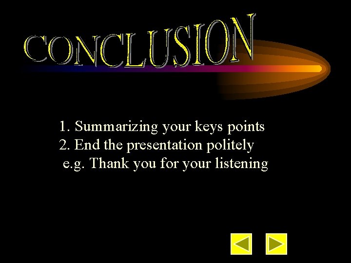 1. Summarizing your keys points 2. End the presentation politely e. g. Thank you