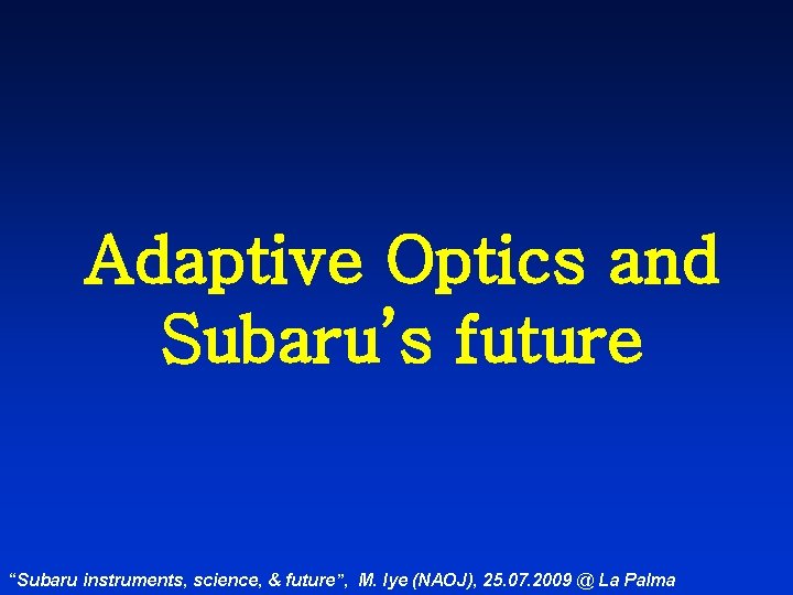 Adaptive Optics and Subaru’s future “Subaru instruments, science, & future”, M. Iye (NAOJ), 25.