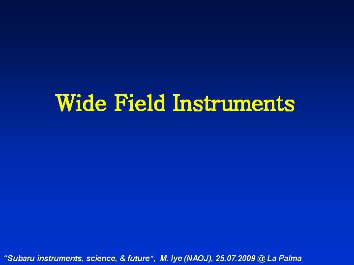 Wide Field Instruments “Subaru instruments, science, & future”, M. Iye (NAOJ), 25. 07. 2009