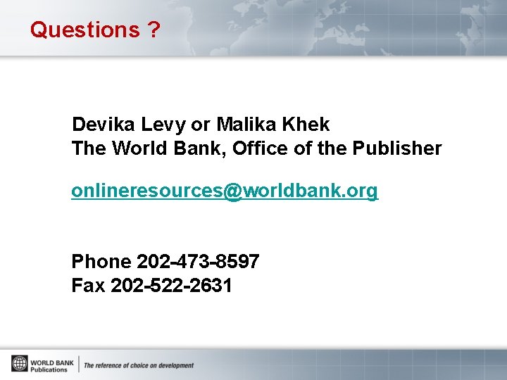 Questions ? Devika Levy or Malika Khek The World Bank, Office of the Publisher