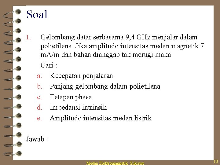 Soal 1. Gelombang datar serbasama 9, 4 GHz menjalar dalam polietilena. Jika amplitudo intensitas