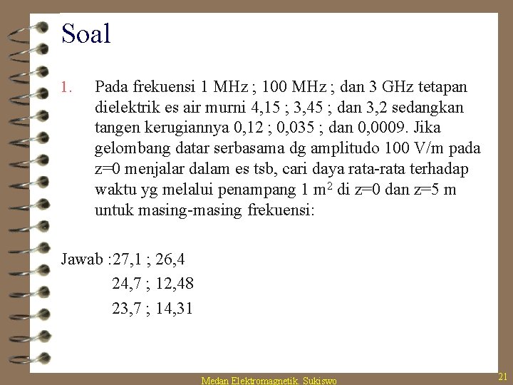 Soal 1. Pada frekuensi 1 MHz ; 100 MHz ; dan 3 GHz tetapan