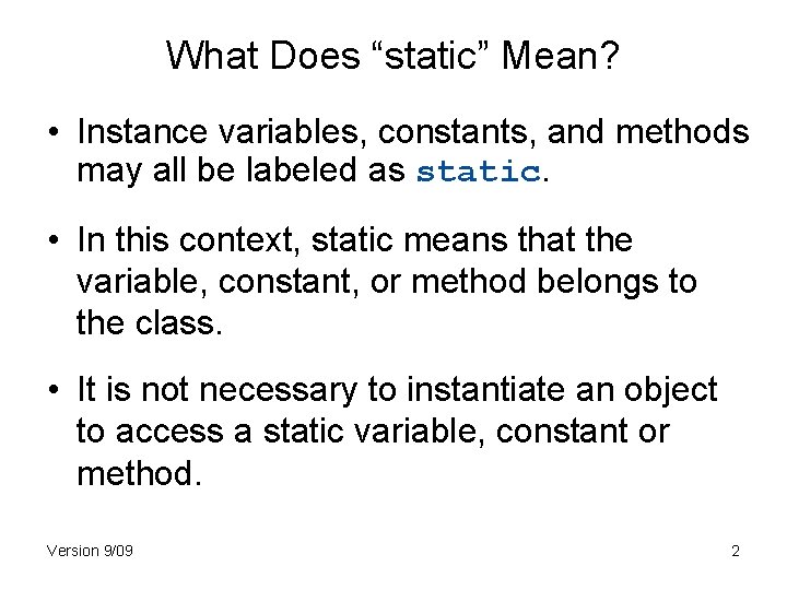 What Does “static” Mean? • Instance variables, constants, and methods may all be labeled