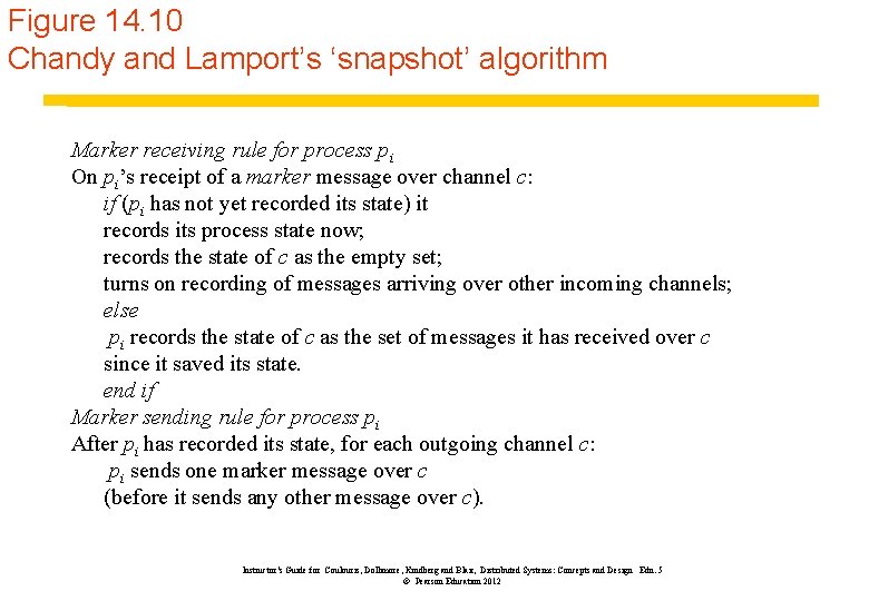 Figure 14. 10 Chandy and Lamport’s ‘snapshot’ algorithm Marker receiving rule for process pi