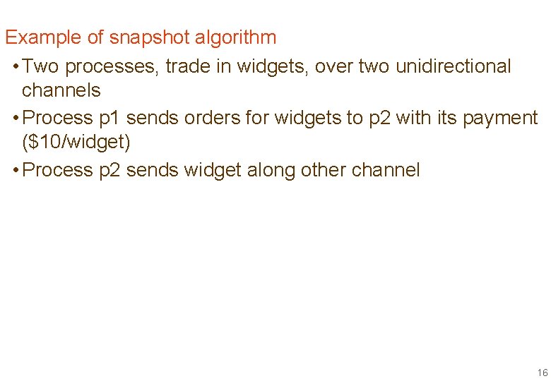 Example of snapshot algorithm • Two processes, trade in widgets, over two unidirectional channels