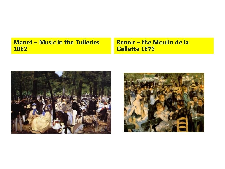 Manet – Music in the Tuileries 1862 Renoir – the Moulin de la Gallette