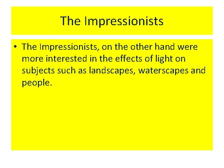 The Impressionists • The Impressionists, on the other hand were more interested in the