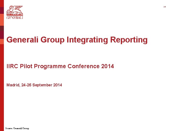 14 Generali Group Integrating Reporting IIRC Pilot Programme Conference 2014 Madrid, 24 -26 September