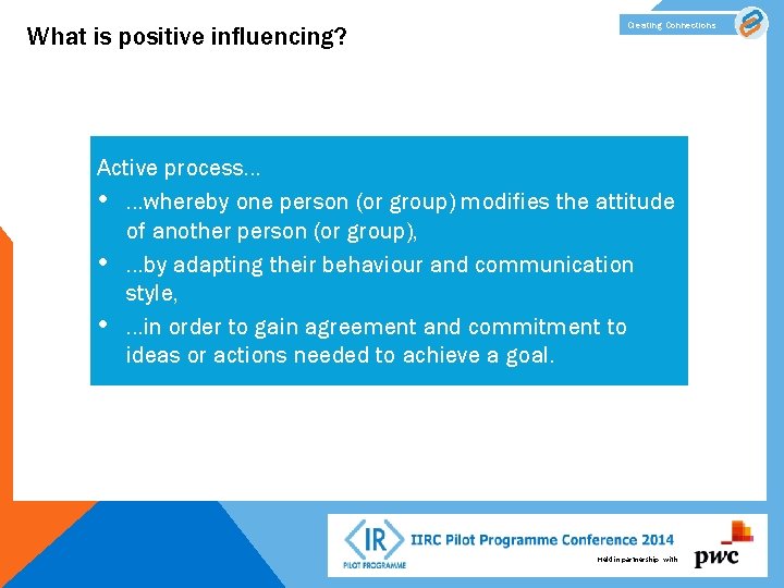What is positive influencing? Creating Connections Active process… • …whereby one person (or group)