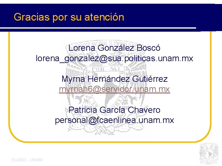 Gracias por su atención Lorena González Boscó lorena_gonzalez@sua. politicas. unam. mx Myrna Hernández Gutiérrez