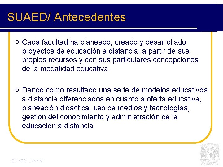 SUAED/ Antecedentes ± Cada facultad ha planeado, creado y desarrollado proyectos de educación a