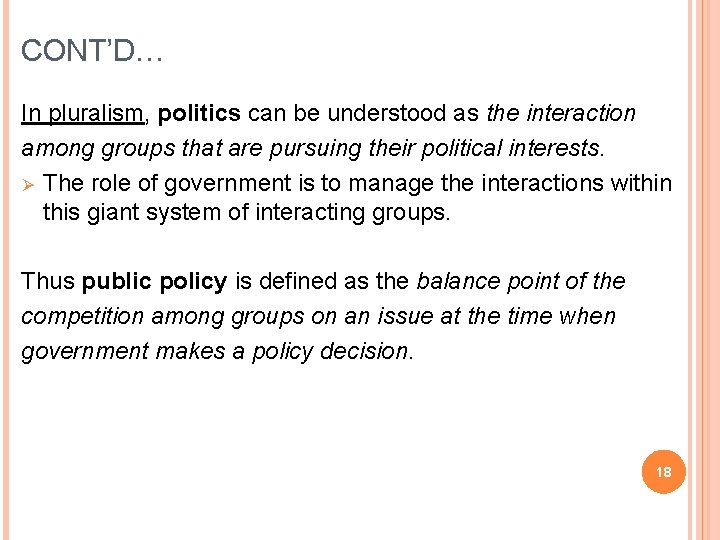 CONT’D… In pluralism, politics can be understood as the interaction among groups that are