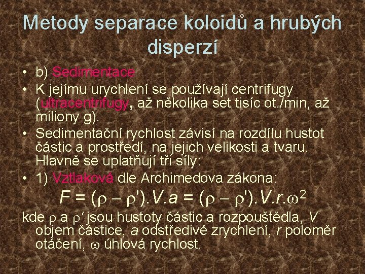 Metody separace koloidů a hrubých disperzí • b) Sedimentace • K jejímu urychlení se