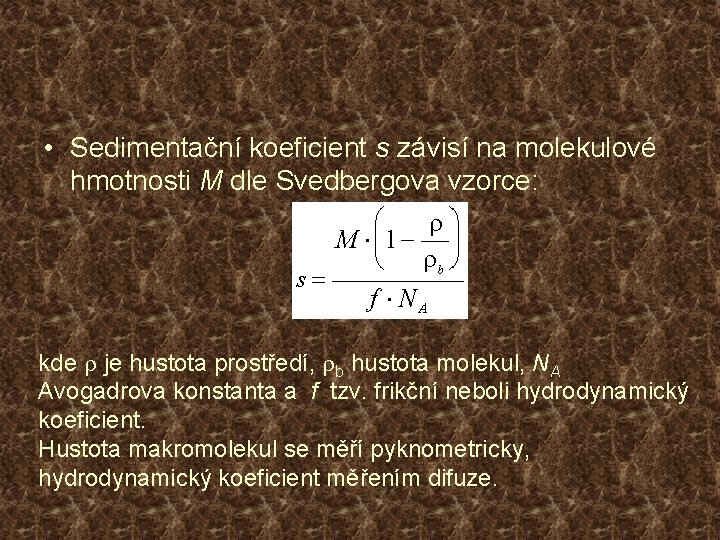  • Sedimentační koeficient s závisí na molekulové hmotnosti M dle Svedbergova vzorce: kde